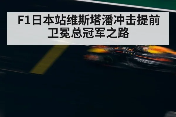 F1日本站维斯塔潘冲击提前卫冕总冠军之路
