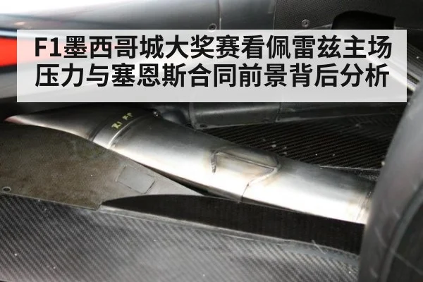 F1墨西哥城大奖赛看佩雷兹主场压力与塞恩斯合同前景背后分析